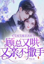 《发疯发癫求离婚，顾总又哄又亲不撒手》小说封面